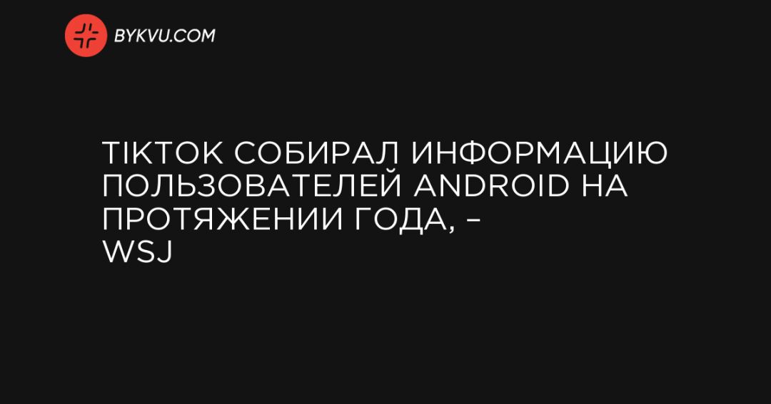 TikTok    Android   ,  WSJ