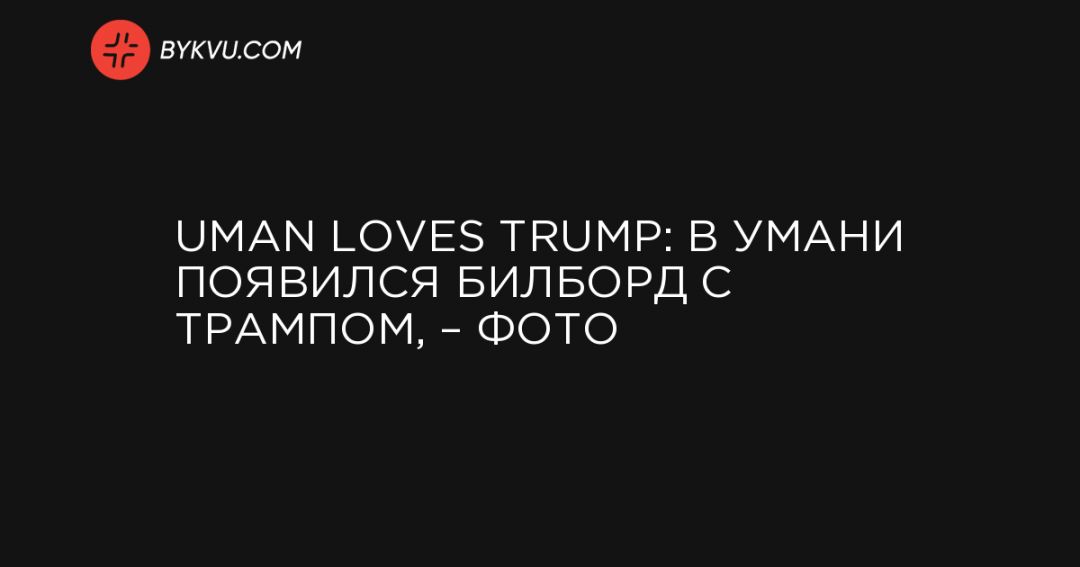 Uman loves Trump:      ,  