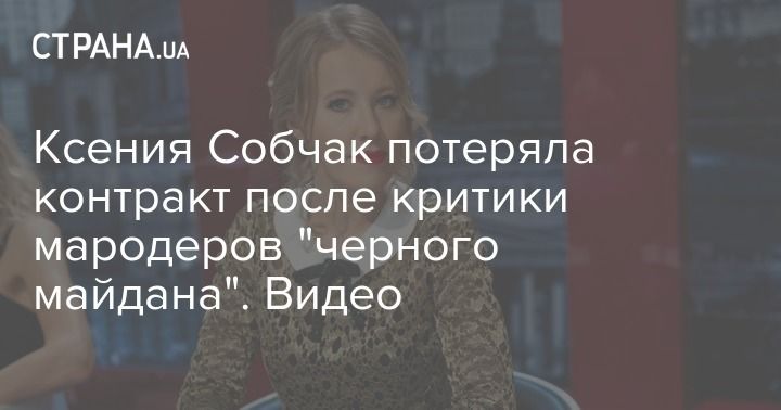 Ксения Собчак потеряла контракт после критики мародеров 